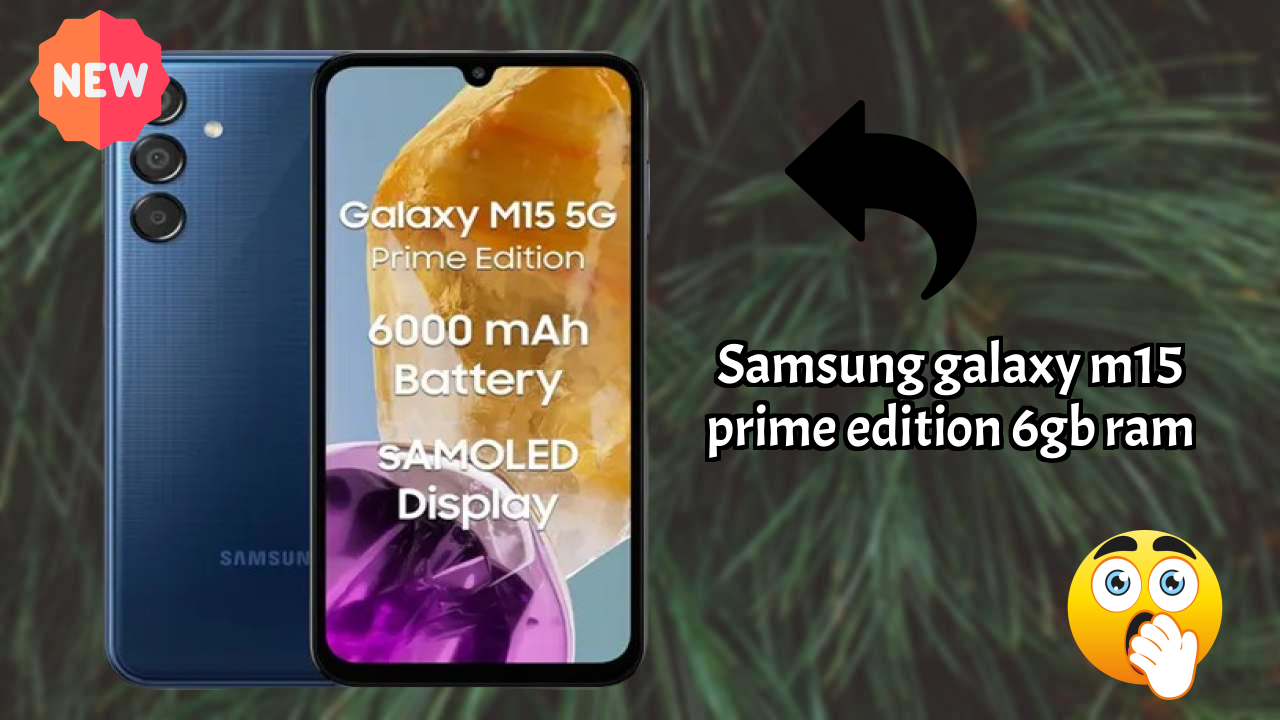 Samsung Galaxy M15 Prime Edition 6GB RAM Complete Review: Everything You Need to Know